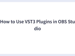 How to Use VST3 Plugins in OBS Studio