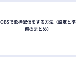 OBSで歌枠配信をする方法（設定と準備のまとめ）