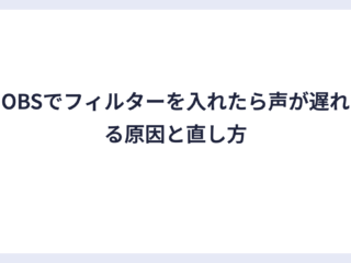 OBSでフィルターを入れたら声が遅れる原因と直し方