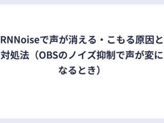 RNNoiseで声が消える・こもる原因と対処法（OBSのノイズ抑制で声が変になるとき）