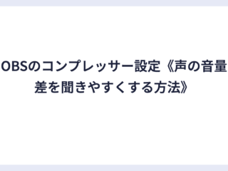 OBSのコンプレッサー設定《声の音量差を聞きやすくする方法》