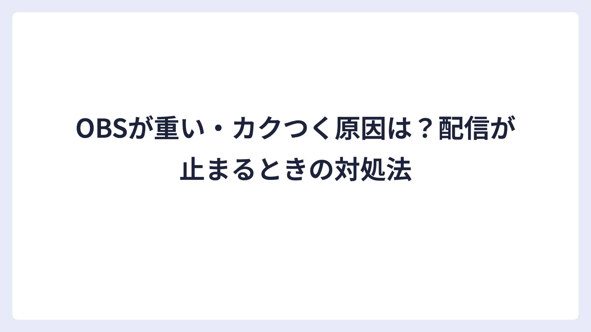 OBSが重い・カクつく原因は？配信が止まるときの対処法