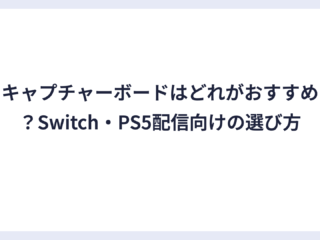 キャプチャーボードはどれがおすすめ？Switch・PS5配信向けの選び方